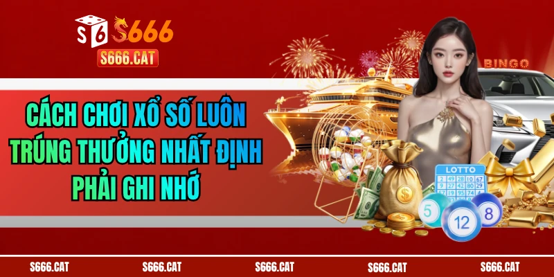 Cách Chơi Xổ Số Luôn Trúng Thưởng Nhất Định Phải Ghi Nhớ