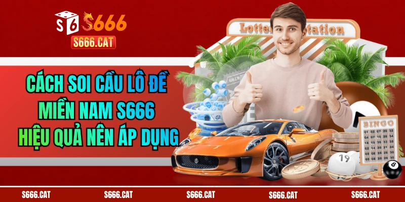 Cách Soi Cầu Lô Đề Miền Nam S666 Hiệu Quả Nên Áp Dụng