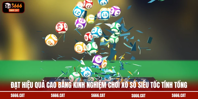 Đạt hiệu quả cao bằng kinh nghiệm chơi xổ số siêu tốc tính tổng