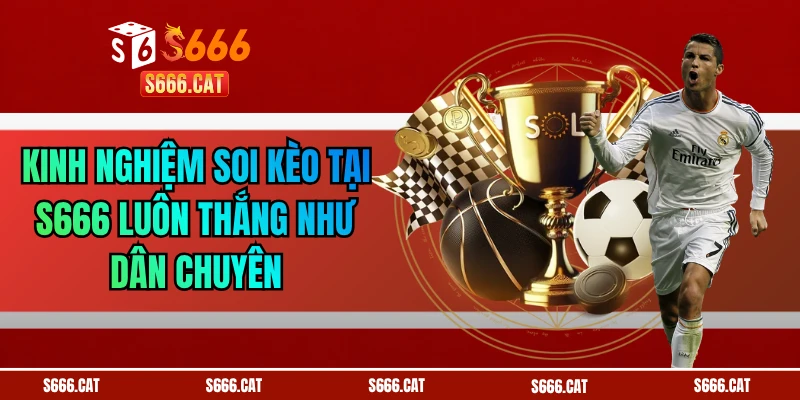 Kinh Nghiệm Soi Kèo Tại S666 Luôn Thắng Như Dân Chuyên