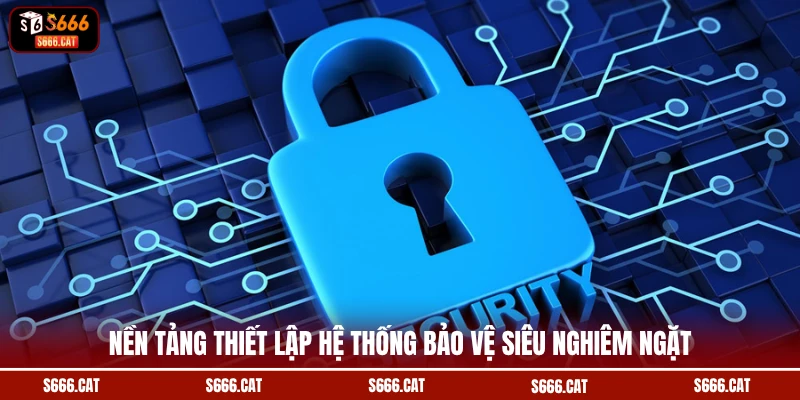 Nền tảng thiết lập hệ thống bảo vệ siêu nghiêm ngặt