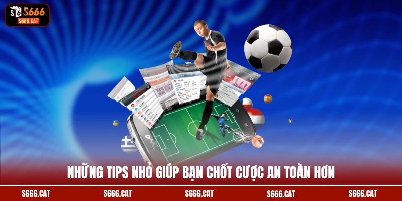 Những tips nhỏ giúp bạn chốt cược an toàn hơn