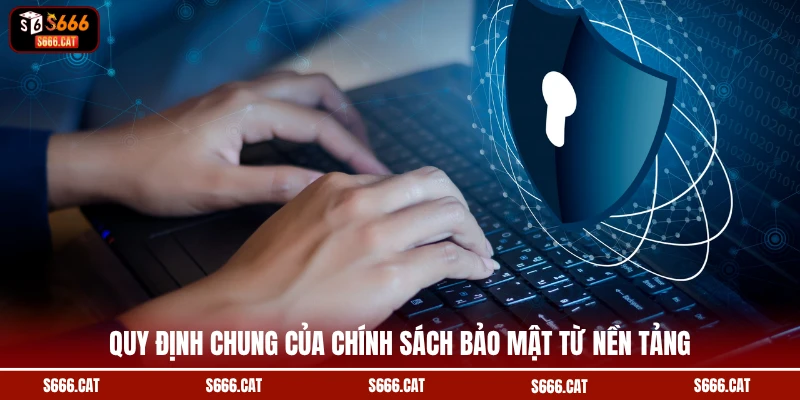 Quy định chung của chính sách bảo mật từ nền tảng