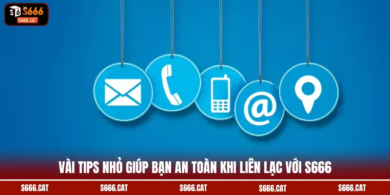 Vài tips nhỏ giúp bạn an toàn khi liên lạc với S666